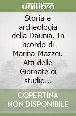 Storia e archeologia della Daunia. In ricordo di Marina Mazzei. Atti delle Giornate di studio (Foggia, 19-21 maggio 2005) libro