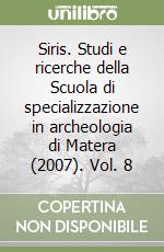 Siris. Studi e ricerche della Scuola di specializzazione in archeologia di Matera (2007). Vol. 8 libro