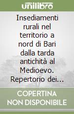 Insediamenti rurali nel territorio a nord di Bari dalla tarda antichità al Medioevo. Repertorio dei siti e delle emergenze architettoniche libro