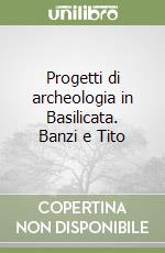 Progetti di archeologia in Basilicata. Banzi e Tito libro