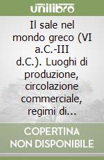 Il sale nel mondo greco (VI a.C.-III d.C.). Luoghi di produzione, circolazione commerciale, regimi di sfruttamento nel contesto del Mediterraneo antico libro