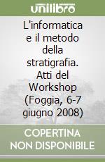 L'informatica e il metodo della stratigrafia. Atti del Workshop (Foggia, 6-7 giugno 2008) libro