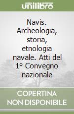 Navis. Archeologia, storia, etnologia navale. Atti del 1° Convegno nazionale libro