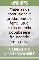 Materiali da costruzione e produzione del ferro. Studi sull'economia populoniese fra periodo etrusco e romanizzazione libro