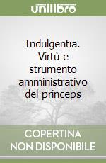 Indulgentia. Virtù e strumento amministrativo del princeps libro