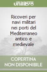 Ricoveri per navi militari nei porti del Mediterraneo antico e medievale libro