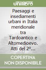 Paesaggi e insediamenti urbani in Italia meridionale tra Tardoantico e Altomedioevo. Atti del 2° Seminario sul Tardoantico e l'Altomedioevo in Italia meridionale libro