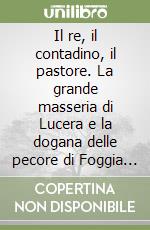 Il re, il contadino, il pastore. La grande masseria di Lucera e la dogana delle pecore di Foggia tra XV e XVI secolo