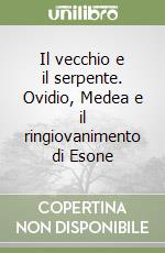 Il vecchio e il serpente. Ovidio, Medea e il ringiovanimento di Esone libro