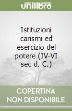 Istituzioni carismi ed esercizio del potere (IV-VI sec d. C.) libro