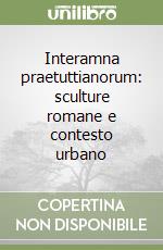 Interamna praetuttianorum: sculture romane e contesto urbano