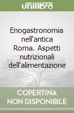 Enogastronomia nell'antica Roma. Aspetti nutrizionali dell'alimentazione libro