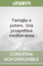 Famiglia e potere. Una prospettiva mediterranea libro