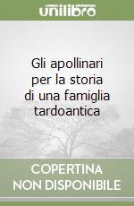 Gli apollinari per la storia di una famiglia tardoantica