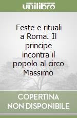 Feste e rituali a Roma. Il principe incontra il popolo al circo Massimo