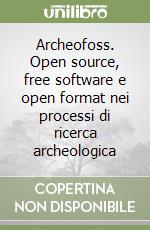 Archeofoss. Open source, free software e open format nei processi di ricerca archeologica