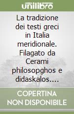 La tradizione dei testi greci in Italia meridionale. Filagato da Cerami philosopghos e didaskalos. Copisti, lettori, eruditi in Puglia tra XII e XVI secolo libro