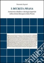 I decreta pisana. Autonomia cittadina e ideologia imperiale nella colonia opsequens iulia pisana libro