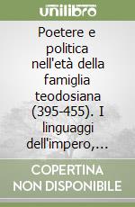 Poetere e politica nell'età della famiglia teodosiana (395-455). I linguaggi dell'impero, le identità dei barbari libro