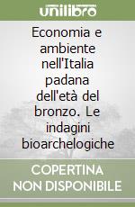 Economia e ambiente nell'Italia padana dell'età del bronzo. Le indagini bioarchelogiche