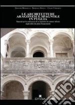 Le architetture aragonesi e spagnole in Puglia. Materiali per la costituzione di un repertorio dei caratteri stilistici degli edifici del primo Rinascimento libro