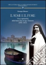 Il seme e il fiore. Vita e spiritualità della beata Elia di San Clemente (1901-1927) libro