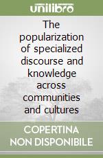 The popularization of specialized discourse and knowledge across communities and cultures libro