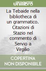 La Tebaide nella bibliotheca di un grammatico. Citazioni di Stazio nel commento di Servio a Virgilio