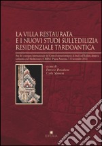 La villa restaurata e i nuovi studi dell'edilizia residenziale tardoantica. Atti del Convegno internazionale del Centro Interuniversitario di studi...