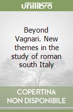 Beyond Vagnari. New themes in the study of roman south Italy libro