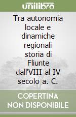 Tra autonomia locale e dinamiche regionali storia di Fliunte dall'VIII al IV secolo a. C. libro