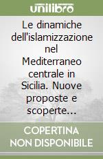 Le dinamiche dell'islamizzazione nel Mediterraneo centrale in Sicilia. Nuove proposte e scoperte recenti. Ediz. italiana e francese