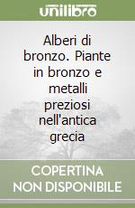 Alberi di bronzo. Piante in bronzo e metalli preziosi nell'antica grecia libro