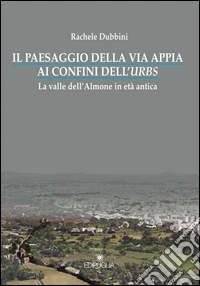 Il paesaggio della via Appia ai confini dell'urbs. La valle dell'Almone in età antica