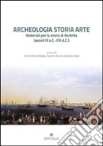 Archeologia storia arte. Materiali per la storia di Barletta (secoli IV a. C.-XIX d. C.) libro