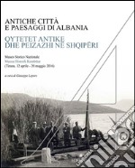 Antiche città e paesaggi d'Albania. Un secolo di ricerche archeologiche italo-albanesi. Ediz. italiana, albanese, inglese, tedesca e francese libro