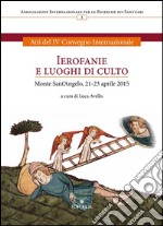 Ierofanie e luoghi di culto. Atti del IV convegno internazionale (Monte sant'Angelo, 21-23 aprile 2015)