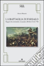 La battaglia di Farsalo. Saggio di commento a Lucano, 'Bellum civile VII'