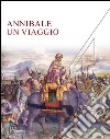 Annibale un viaggio. Catalogo della mostra (Castello di Barletta, 2 agosto 2016-22 gennaio 2017). Ediz. illustrata libro