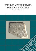 Epigrafia e territorio, politica e società. Temi di antichità romane. Vol. 10 libro