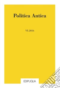 Politica antica. Rivista di prassi e cultura politica nel mondo greco e romano (2016). Vol. 6 libro
