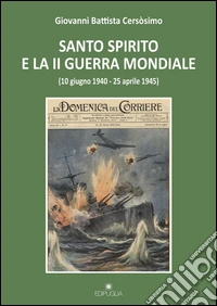 Santo Spirito e la II guerra mondiale (10 giugno 1940-25 aprile 1945) libro