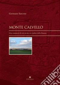 Monte Calvello. Una comunità di età arcaica ai confini della Daunia libro