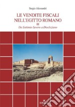 Le vendite fiscali nell'Egitto romano. Vol. 3: Da Settimio Severo a Diocleziano