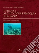 Liburna. Archeologia subacquea in Albania. Vol. 1: Porti, approdi e rotte marittime