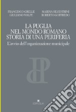 La Puglia nel mondo romano. Storia di una periferia. L'avvio dell'organizzazione municipale libro