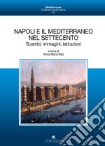 Napoli e il Mediterraneo nel Settecento. Scambi, immagini, istituzioni libro