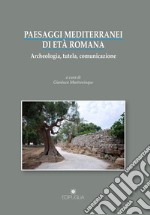 Paesaggi mediterranei di età romana. Archeologia, tutela, comunicazione. Atti del convegno internazionale (Bari-Egnazia, 5-6 maggio 2016)