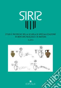 Siris. Studi e ricerche della Scuola di specializzazione in archeologia di Matera (2016). Vol. 16 libro