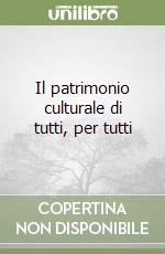 Il patrimonio culturale di tutti, per tutti libro